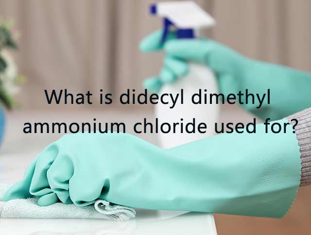What-is-didecyl-dimethyl-ammonium-chloride-used-for